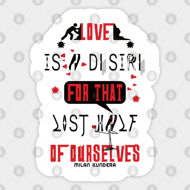 Love is a desire for that lost half of ourselves quote milan kundera by chakibium Sticker by chakibium